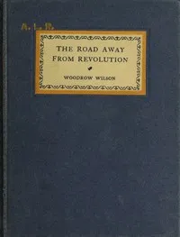 The Road Away from Revolution — Woodrow Wilson cover