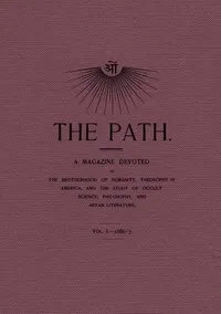 The Path, Vol. I.—1886-'7.: A Magazine Devoted to the Brotherhood of Humanity, Theosophy in America, and the Study of Occult Science, Philosophy, and Aryan Literature. — Various cover