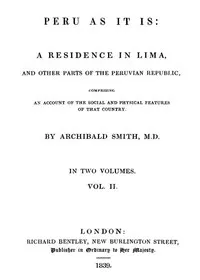 Peru as It Is, Volume 2 (of 2): A Residence in Lima, and Other Parts of the Peruvian Republic, Comprising an Account of the Social and Physical Features of That Country — Archibald Smith cover