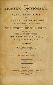 The Sporting Dictionary, and Rural Repository, Volume 1 (of 2): Of General Information upon Every Subject Appertaining to the Sports of the Field — William Taplin cover