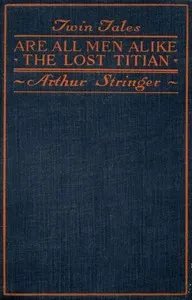 Twin Tales: Are All Men Alike, and, The Lost Titian — Arthur Stringer cover