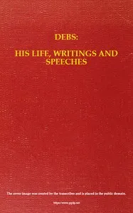 Debs: His Life, Writings and Speeches, with a Department of Appreciations — Eugene V. (Eugene Victor) Debs cover