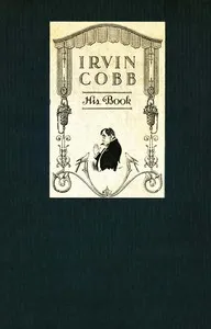 Irvin Cobb, His Book:: Friendly Tributes upon the Occasion of a Dinner Tendered to Irvin Shrewsbury Cobb at the Waldorf-Astoria Hotel, New York, April Twenty-Fifth, MCMXV — Various cover