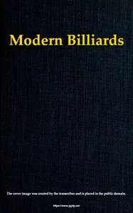 Modern Billiards: A Complete Text-Book of the Game, Containing Plain and Practical Instructions How to Play and Acquire Skill at This Scientific Amusement cover