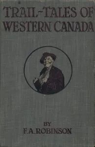 Trail-Tales of Western Canada — F. A. (Frank Alfred) Robinson cover