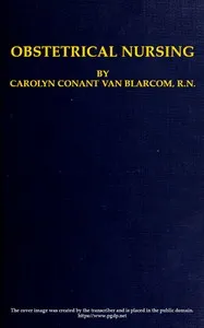 Obstetrical Nursing: A Text-Book on the Nursing Care of the Expectant Mother, the Woman in Labor, the Young Mother and Her Baby — Carolyn Conant Van Blarcom cover