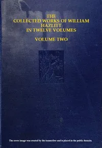 The collected works of William Hazlitt, Vol. 02 (of 12) — William Hazlitt cover