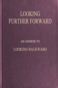 Looking Further Forward: An Answer to Looking Backward by Edward Bellamy — Richard Michaelis cover