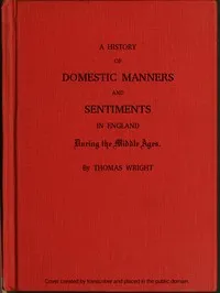 A History of Domestic Manners and Sentiments in England During the Middle Ages cover