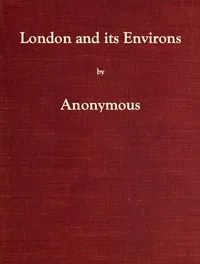 London and Its Environs Described, vol. 1 (of 6): Containing an Account of Whatever is Most Remarkable for Grandeur, Elegance, Curiosity or Use, in the City and in the Country Twenty Miles Round It — Anonymous cover