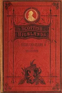 The Scottish Highlands, Highland Clans and Highland Regiments, Volume 2 (of 2) — Anonymous cover
