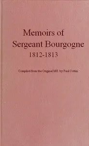 Memoirs of Sergeant Bourgogne, 1812-1813 — Adrien-Jean-Baptiste-François Bourgogne cover