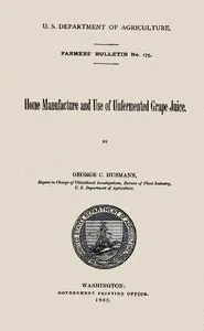 Home Manufacture and Use of Unfermented Grape Juice — George C. (George Charles) Husmann cover