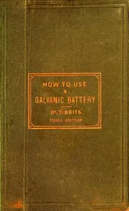 How to Use a Galvanic Battery in Medicine and Surgery: A Discourse Delivered Before the Hunterian Society, Third Edition — Herbert Tibbits cover