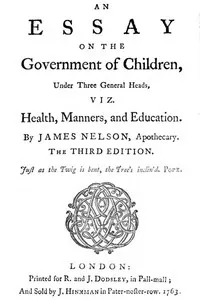 An essay on the government of children, under three general heads, viz. health, manners, and education — James Nelson cover