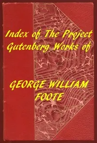 Index of the Project Gutenberg Works of George William Foote — G. W. (George William) Foote cover