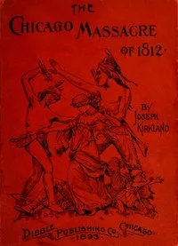 The Chicago Massacre of 1812: With Illustrations and Historical Documents — Joseph Kirkland cover