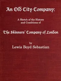 An Old City Company: A Sketch of the History and Conditions of the Skinners' Company of London — Lewis Boyd Sebastian cover