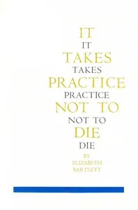 It Takes Practice Not To Die — Elizabeth Bartlett cover