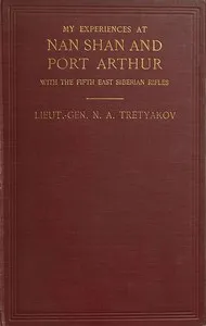 My Experiences at Nan Shan and Port Arthur with the Fifth East Siberian Rifles — Nikolaĭ Aleksandrovich Tret'iakov cover