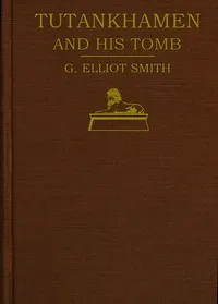 Tutankhamen and the Discovery of His Tomb by the Late Earl of Carnarvon and Mr. Howard Carter — Grafton Elliot Smith cover