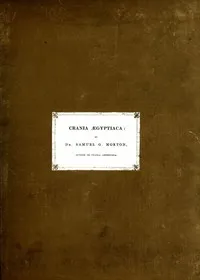 Crania Ægyptiaca: Or, Observations on Egyptian Ethnography Derived from Anatomy, History and the Monuments — Samuel George Morton cover
