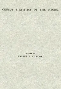 Census Statistics of the Negro: A Paper — Walter F. (Walter Francis) Willcox cover