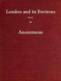 London and Its Environs Described, vol. 2 (of 6): Containing an Account of Whatever is Most Remarkable for Grandeur, Elegance, Curiosity or Use, in the City and in the Country Twenty Miles Round It — Anonymous cover