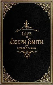 The Life of Joseph Smith, the Prophet — George Q. (George Quayle) Cannon cover