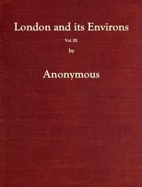 London and Its Environs Described, vol. 3 (of 6): Containing an Account of Whatever is Most Remarkable for Grandeur, Elegance, Curiosity or Use, in the City and in the Country Twenty Miles Round It — Anonymous cover