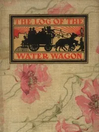 The Log of the Water Wagon; or, The Cruise of the Good Ship "Lithia" — Bert Leston Taylor cover