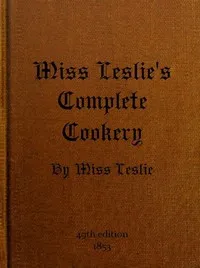 Miss Leslie's Complete Cookery: Directions for Cookery, in Its Various Branches — Eliza Leslie cover