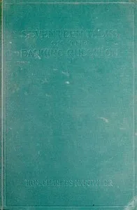 Seventeen Talks on the Banking Question: Between Uncle Sam and Mr. Farmer, Mr. Banker, Mr. Lawyer, Mr. Laboringman, Mr. Merchant, Mr. Manufacturer cover