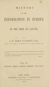 History of the Reformation in Europe in the Time of Calvin. Vol. 4 (of 8) — J. H. (Jean Henri) Merle d'Aubigné cover