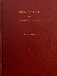Romantic Love and Personal Beauty: Their development, causal relations, historic and national peculiarities — Henry T. Finck cover