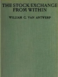 The Stock Exchange from Within — William C. (William Clarkson) Van Antwerp cover