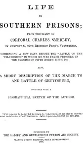 Life in Southern Prisons: From the Diary of Corporal Charles Smedley, of Company G, 90th Regiment Penn'a Volunteers, Commencing a Few Days Before the "Battle of the Wilderness", In Which He Was Taken Prisoner ... Also, a Short Description of the Marc — Charles Smedley cover