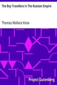 The Boy Travellers in The Russian Empire: Adventures of Two Youths in a Journey in European and Asiatic Russia, with Accounts of a Tour across Siberia, Voyages on the Amoor, Volga, and Other Rivers, a Visit to Central Asia, Travels among the Exiles, — Thomas Wallace Knox cover