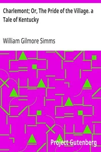 Charlemont; Or, The Pride of the Village. a Tale of Kentucky — William Gilmore Simms cover