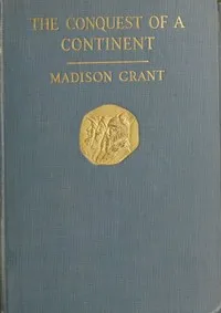 The Conquest of a Continent; or, The Expansion of Races in America — Madison Grant cover