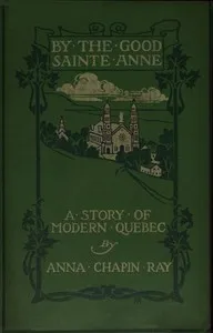 By the Good Sainte Anne: A Story of Modern Quebec — Anna Chapin Ray cover