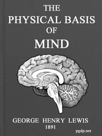 The Physical Basis of Mind: Being the Second Series of Problems of Life and Mind. — George Henry Lewes cover