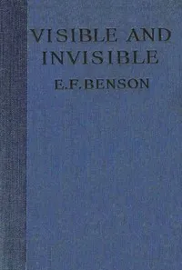 Visible and Invisible — E. F. (Edward Frederic) Benson cover