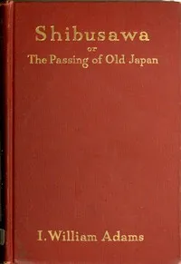 Shibusawa; or, The passing of old Japan — I. William Adams cover