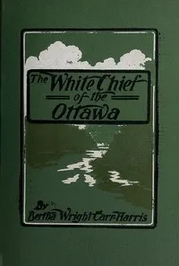The White Chief of the Ottawa — Bertha Carr-Harris cover