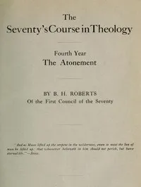 The Seventy's Course in Theology, Fourth Year: The Atonement — B. H. (Brigham Henry) Roberts cover