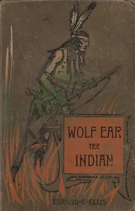 Wolf Ear the Indian: A story of the great uprising of 1890-91 — Edward Sylvester Ellis cover