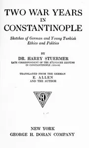 Two war years in Constantinople : $b sketches of German and Young Turkish ethics and politics — Harry Stürmer cover