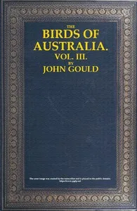 The Birds of Australia, Vol. 3 of 7 — John Gould cover