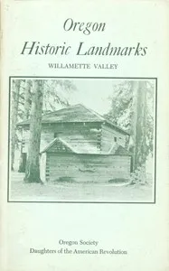 Oregon Historic Landmarks: Willamette Valley — Daughters of the American Revolution. Oregon Society cover